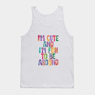 I'm Cute and I'm Fun to Be Around Tank Top